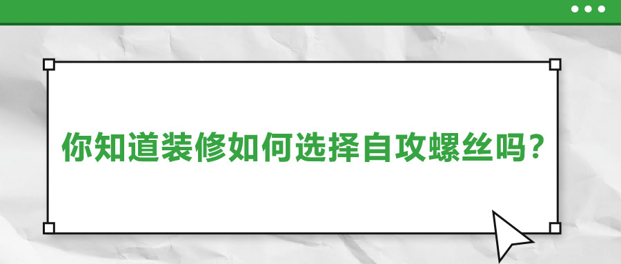 你知道裝修如何選擇自攻螺絲嗎？