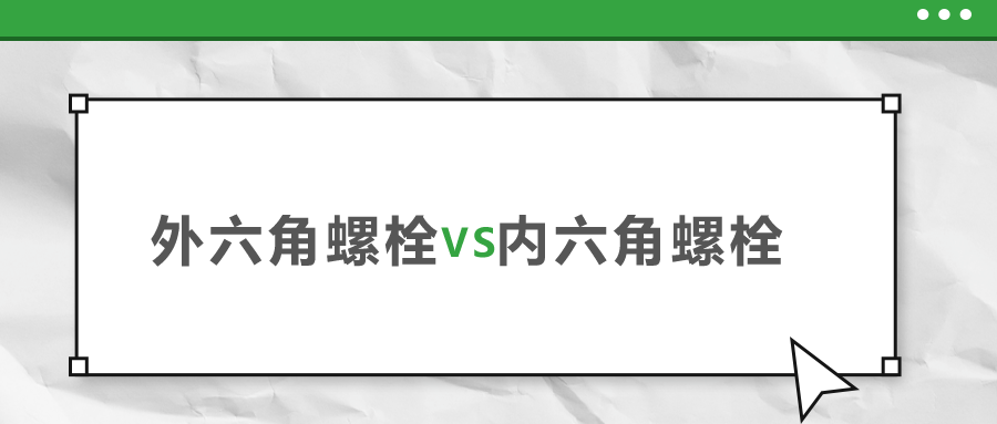 外六角和內(nèi)六角螺栓，該如何選擇？