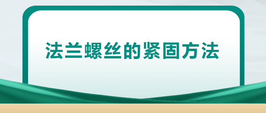 法蘭螺絲的緊固方法，一次給你講清楚