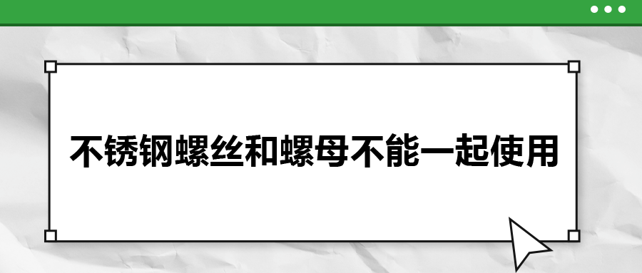 你知道嗎，不銹鋼螺絲和螺母不能一起使用