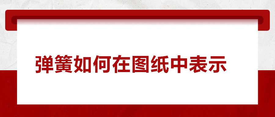 彈簧如何在圖紙中表示， 一次給你講清楚！