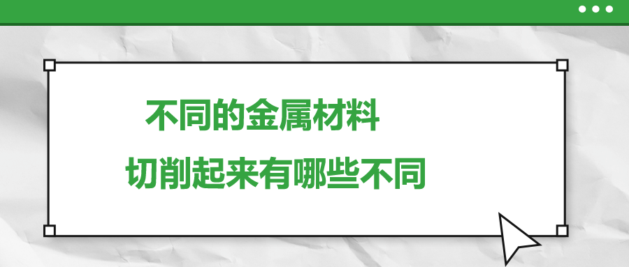 不同的金屬材料 ，切削起來有哪些不同