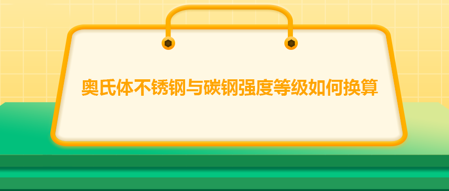 奧氏體不銹鋼與碳鋼強(qiáng)度等級(jí)如何換算？