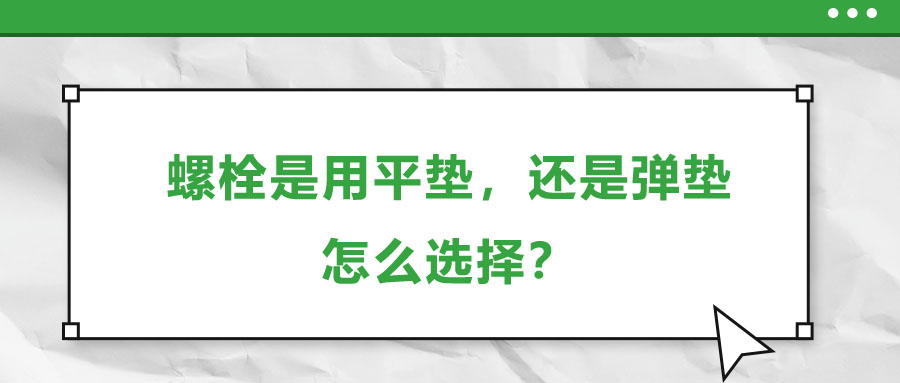 螺栓是用平墊，還是彈墊，怎么選擇？