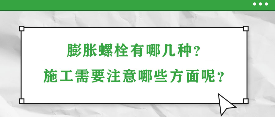 膨脹螺栓有哪幾種？施工需要注意哪些方面呢？