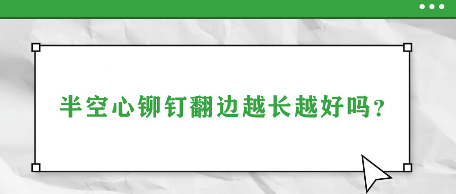 半空心鉚釘翻邊越長越好嗎？