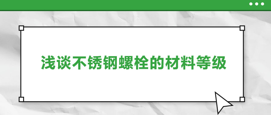 淺談不銹鋼螺栓的材料等級