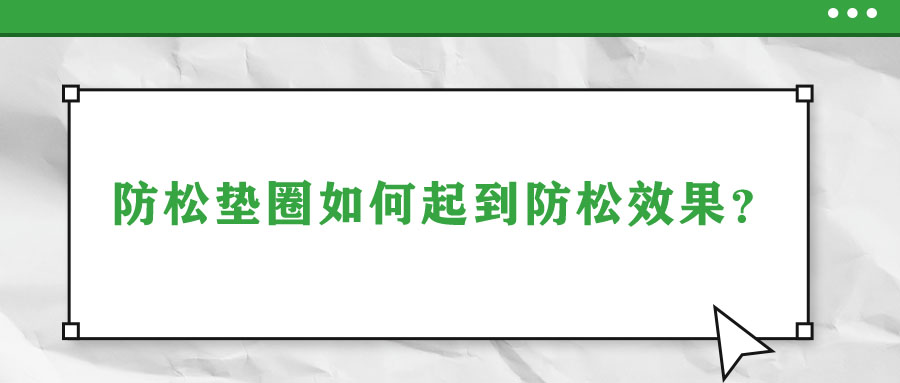 防松墊圈如何起到防松效果？