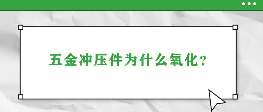 五金沖壓件為什么氧化？