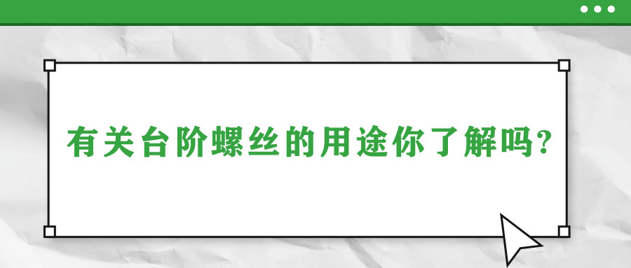 有關(guān)臺階螺絲的用途你了解嗎?