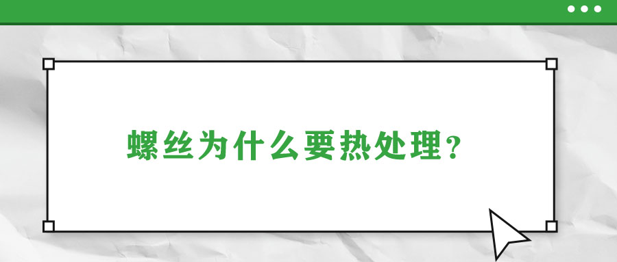 螺絲為什么要熱處理？